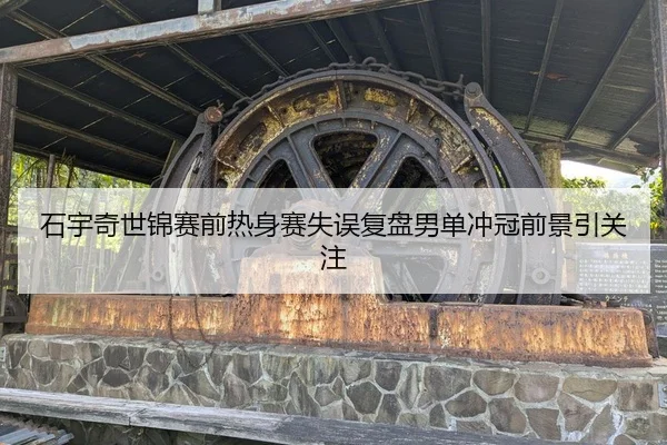 石宇奇世锦赛前热身赛失误复盘男单冲冠前景引关注